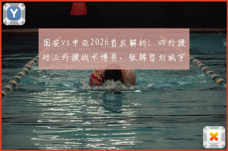 国安vs申花2026首发解析:四外援对三外援战术博弈,张稀哲刘诚宇关键作用全预览