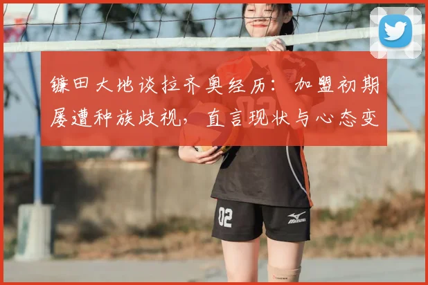 镰田大地谈拉齐奥经历:加盟初期屡遭种族歧视,直言现状与心态变化